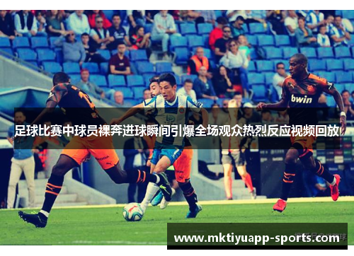 足球比赛中球员裸奔进球瞬间引爆全场观众热烈反应视频回放