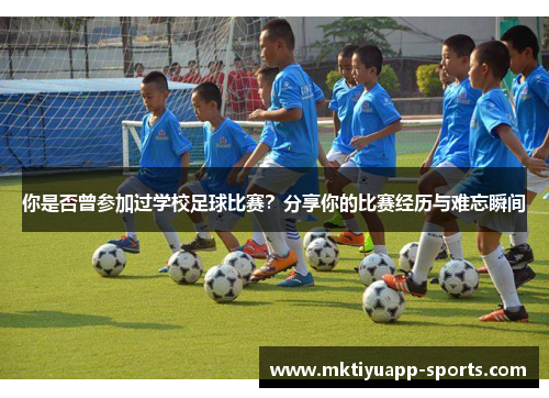 你是否曾参加过学校足球比赛？分享你的比赛经历与难忘瞬间
