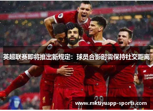 英超联赛即将推出新规定：球员合影时需保持社交距离