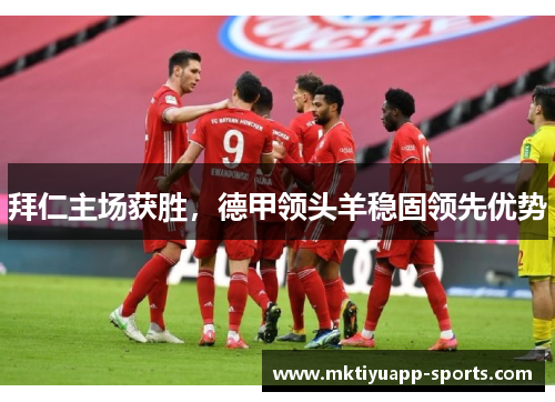 拜仁主场获胜，德甲领头羊稳固领先优势