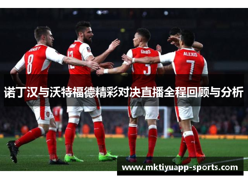 诺丁汉与沃特福德精彩对决直播全程回顾与分析