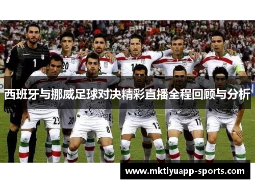 西班牙与挪威足球对决精彩直播全程回顾与分析
